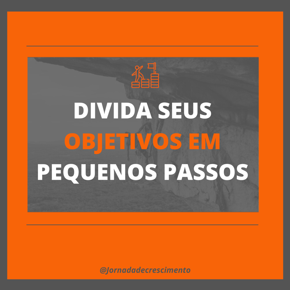 DIVIDA SEUS OBJETIVOS EM PEQUENOS PASSOS